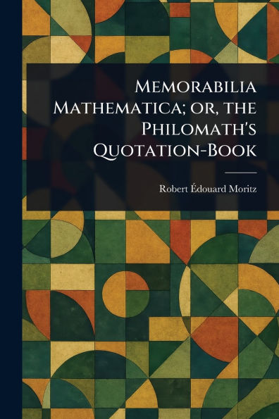 Memorabilia Mathematica; or, the Philomath's Quotation-Book