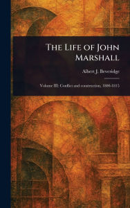 Title: The Life of John Marshall, Author: Albert J (Albert Jeremiah) Beveridge
