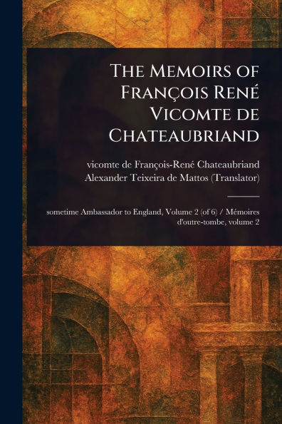 The Memoirs of Franï¿½ois Renï¿½ Vicomte De Chateaubriand