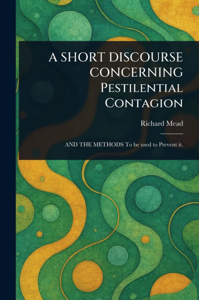 A SHORT DISCOURSE CONCERNING Pestilential Contagion