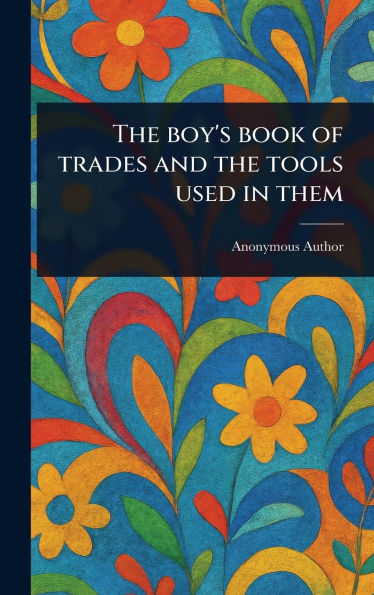 The Boy's Book of Trades and the Tools Used in Them
