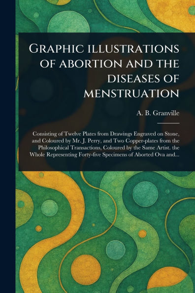 Graphic Illustrations of Abortion and the Diseases Menstruation