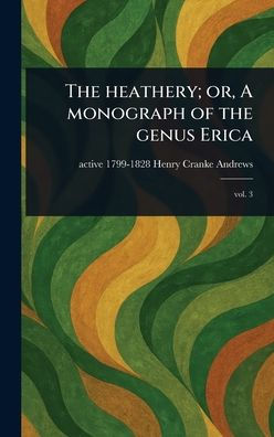 The Heathery; or, A Monograph of the Genus Erica