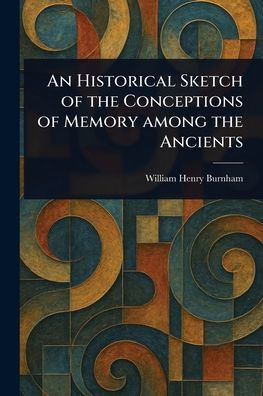 An Historical Sketch of the Conceptions of Memory Among the Ancients