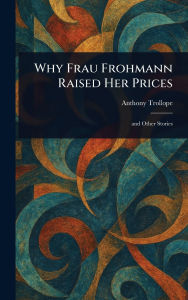 Title: Why Frau Frohmann Raised Her Prices, Author: Anthony Trollope