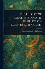Title: The Theory of Relativity and Its Influence on Scientific Thought, Author: Arthur Stanley Eddington