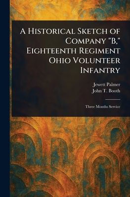 A Historical Sketch of Company "B," Eighteenth Regiment Ohio Volunteer Infantry