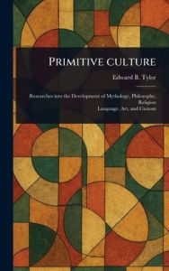 Title: Primitive Culture, Author: Edward B (Edward Burnett) Tylor