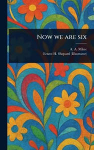 Title: Now We Are Six, Author: A. A. Milne