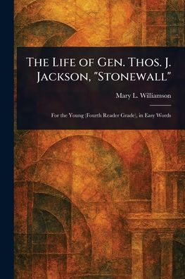 The Life of Gen. Thos. J. Jackson, "Stonewall"