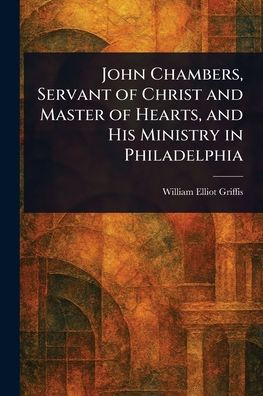 John Chambers, Servant of Christ and Master Hearts, His Ministry Philadelphia