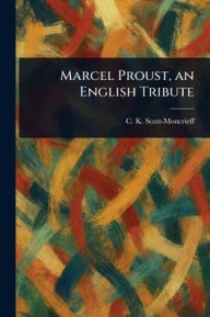 Title: Marcel Proust, an English Tribute, Author: C K (Charles Kenne Scott-Moncrieff
