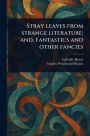 Stray Leaves From Strange Literature; and, Fantastics and Other Fancies