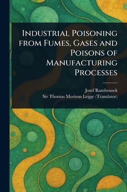 Industrial Poisoning From Fumes, Gases and Poisons of Manufacturing Processes