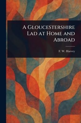 A Gloucestershire Lad at Home and Abroad