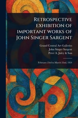 Retrospective Exhibition of Important Works John Singer Sargent
