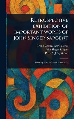Retrospective Exhibition of Important Works of John Singer Sargent