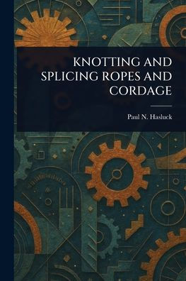 Knotting and Splicing Ropes and Cordage