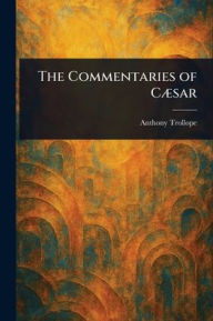 Title: The Commentaries of Cï¿½sar, Author: Anthony Trollope