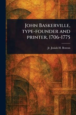John Baskerville, Type-founder and Printer, 1706-1775