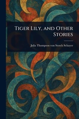 Tiger Lily, and Other Stories
