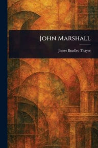 Title: John Marshall, Author: James Bradley Thayer