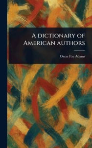 Title: A Dictionary of American Authors, Author: Oscar Fay Adams