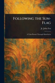 Title: Following the Sun-Flag, Author: John Fox Jr