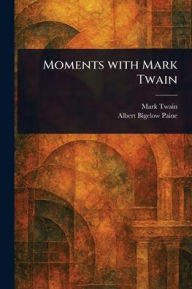 Title: Moments With Mark Twain, Author: Mark Twain