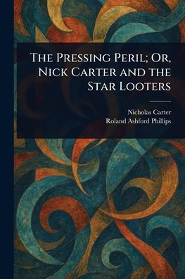 the Pressing Peril; Or, Nick Carter and Star Looters