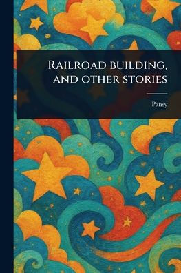 Railroad Building, and Other Stories