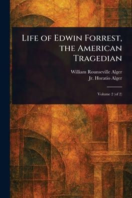 Life of Edwin Forrest, the American Tragedian