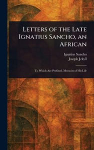 Title: Letters of the Late Ignatius Sancho, an African, Author: Ignatius Sancho