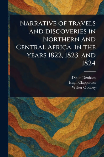 Narrative of Travels and Discoveries Northern Central Africa, the Years 1822, 1823, 1824