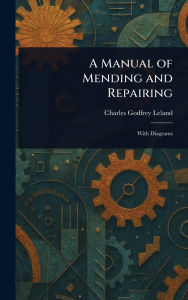 Title: A Manual of Mending and Repairing, Author: Charles Godfrey Leland