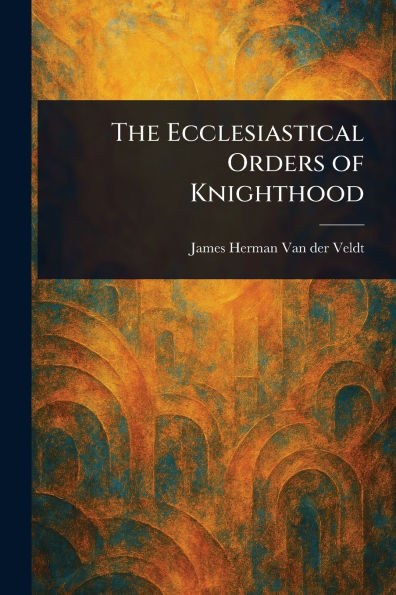The Ecclesiastical Orders of Knighthood