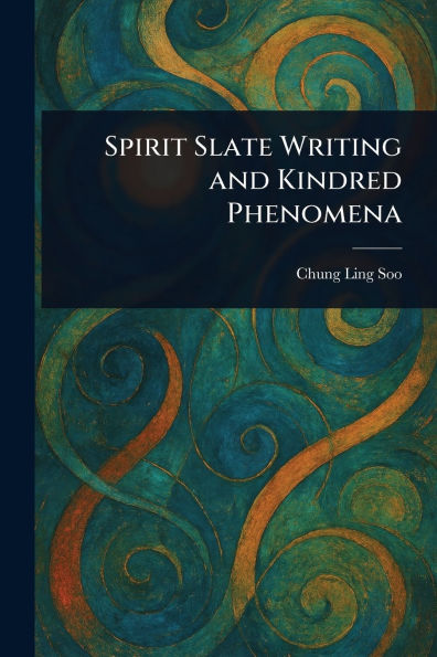 Spirit Slate Writing and Kindred Phenomena