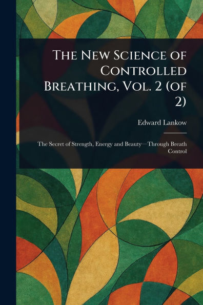 The New Science of Controlled Breathing, Vol. 2 (of 2)