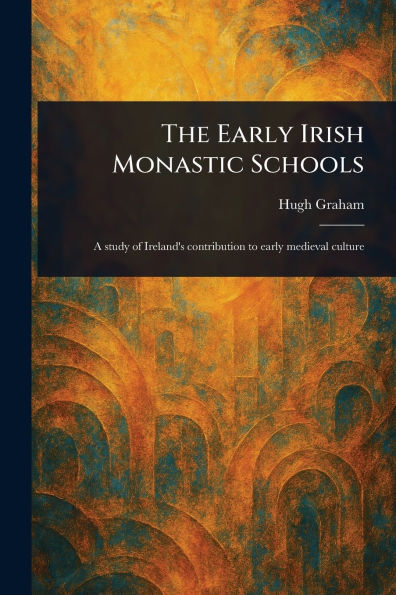 The Early Irish Monastic Schools