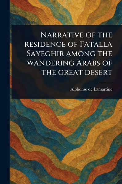 Narrative of the Residence Fatalla Sayeghir Among Wandering Arabs Great Desert