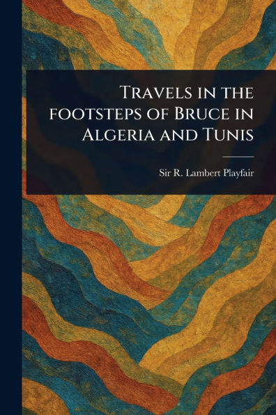Travels the Footsteps of Bruce Algeria and Tunis