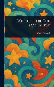 Title: Whistler; or, The Manly Boy, Author: Walter Aimwell