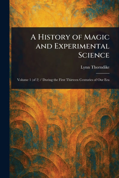 A History of Magic and Experimental Science
