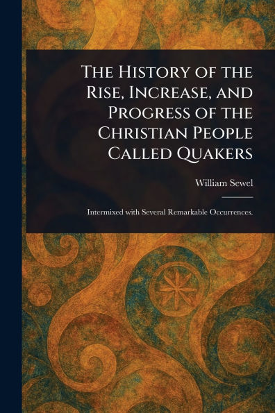 the History of Rise, Increase, and Progress Christian People Called Quakers