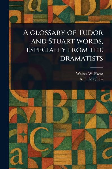 A Glossary of Tudor and Stuart Words, Especially From the Dramatists
