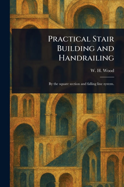 Practical Stair Building and Handrailing