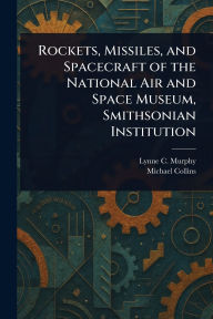 Title: Rockets, Missiles, and Spacecraft of the National Air and Space Museum, Smithsonian Institution, Author: Lynne C Murphy