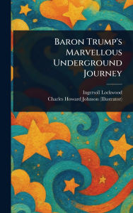 Title: Baron Trump's Marvellous Underground Journey, Author: Ingersoll Lockwood