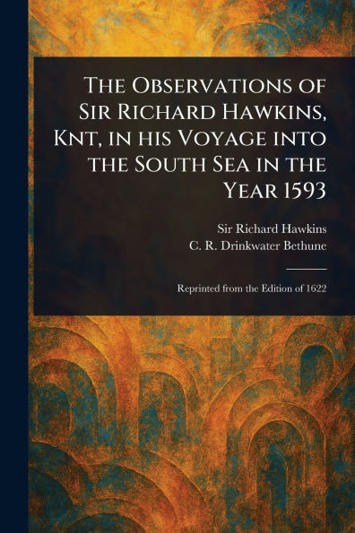the Observations of Sir Richard Hawkins, Knt, His Voyage Into South Sea Year 1593