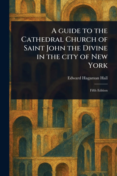 A Guide to the Cathedral Church of Saint John Divine City New York